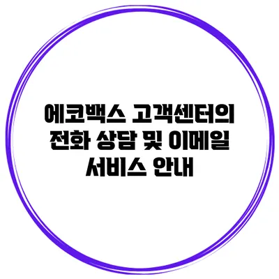에코백스 고객센터의 전화 상담 및 이메일 서비스 안내